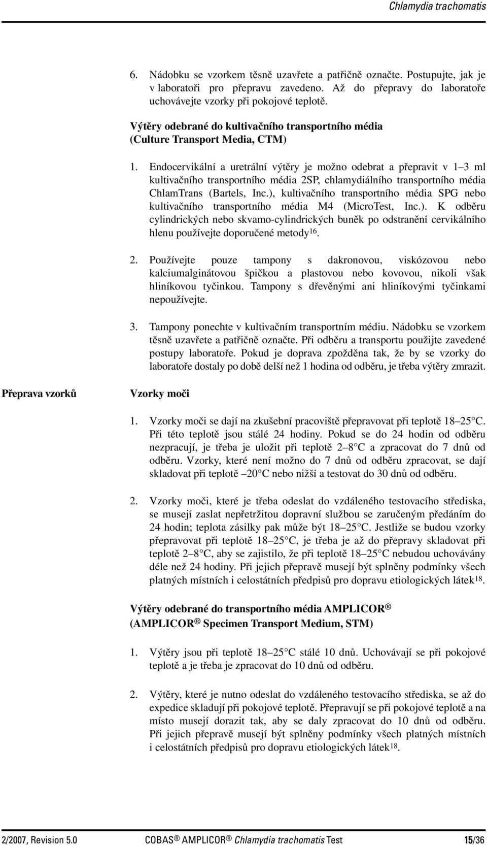 Endocervikální a uretrální výtěry je možno odebrat a přepravit v 1 3 ml kultivačního transportního média 2SP, chlamydiálního transportního média ChlamTrans (Bartels, Inc.