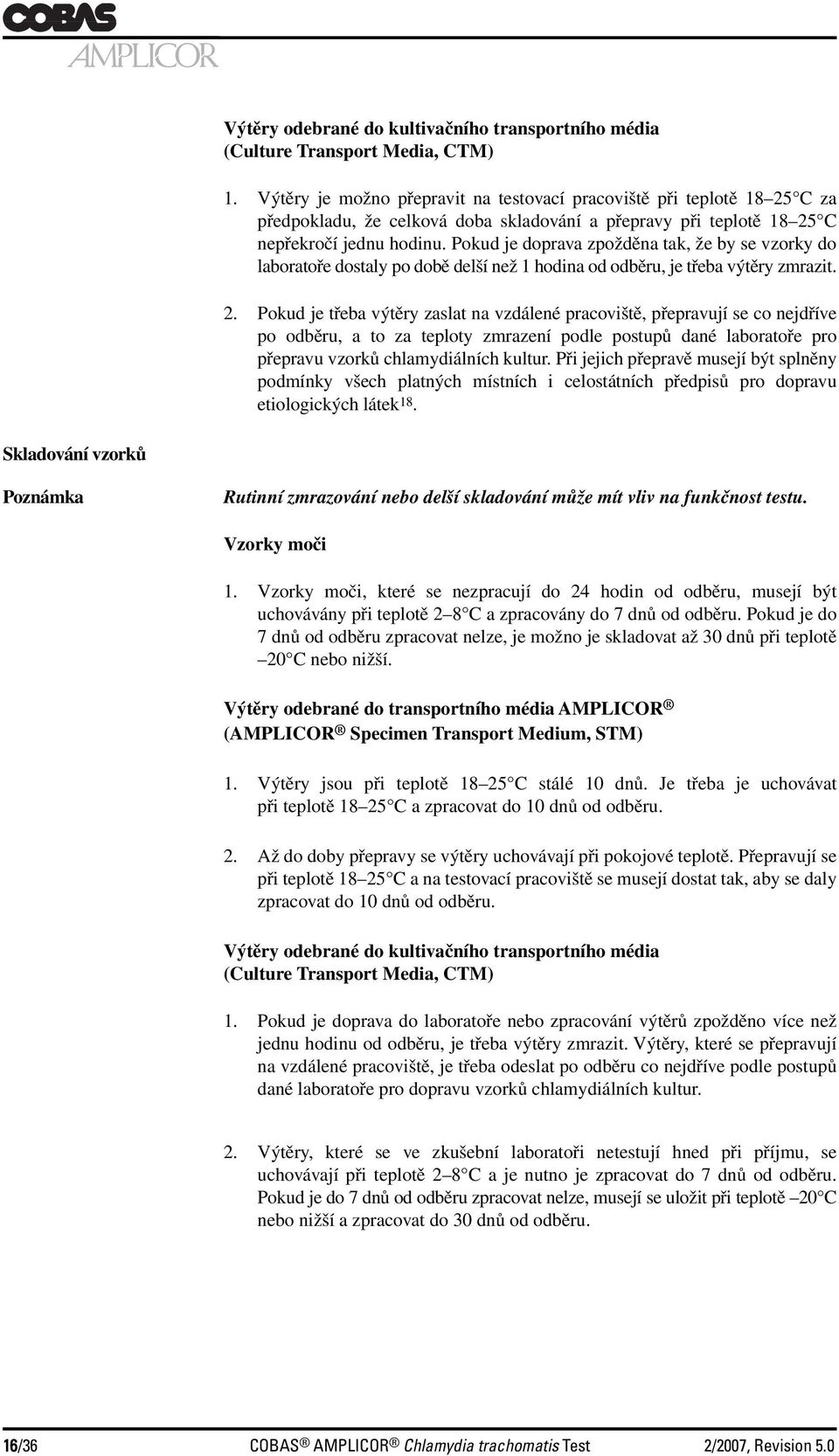 Pokud je doprava zpožděna tak, že by se vzorky do laboratoře dostaly po době delší než 1 hodina od odběru, je třeba výtěry zmrazit. 2.