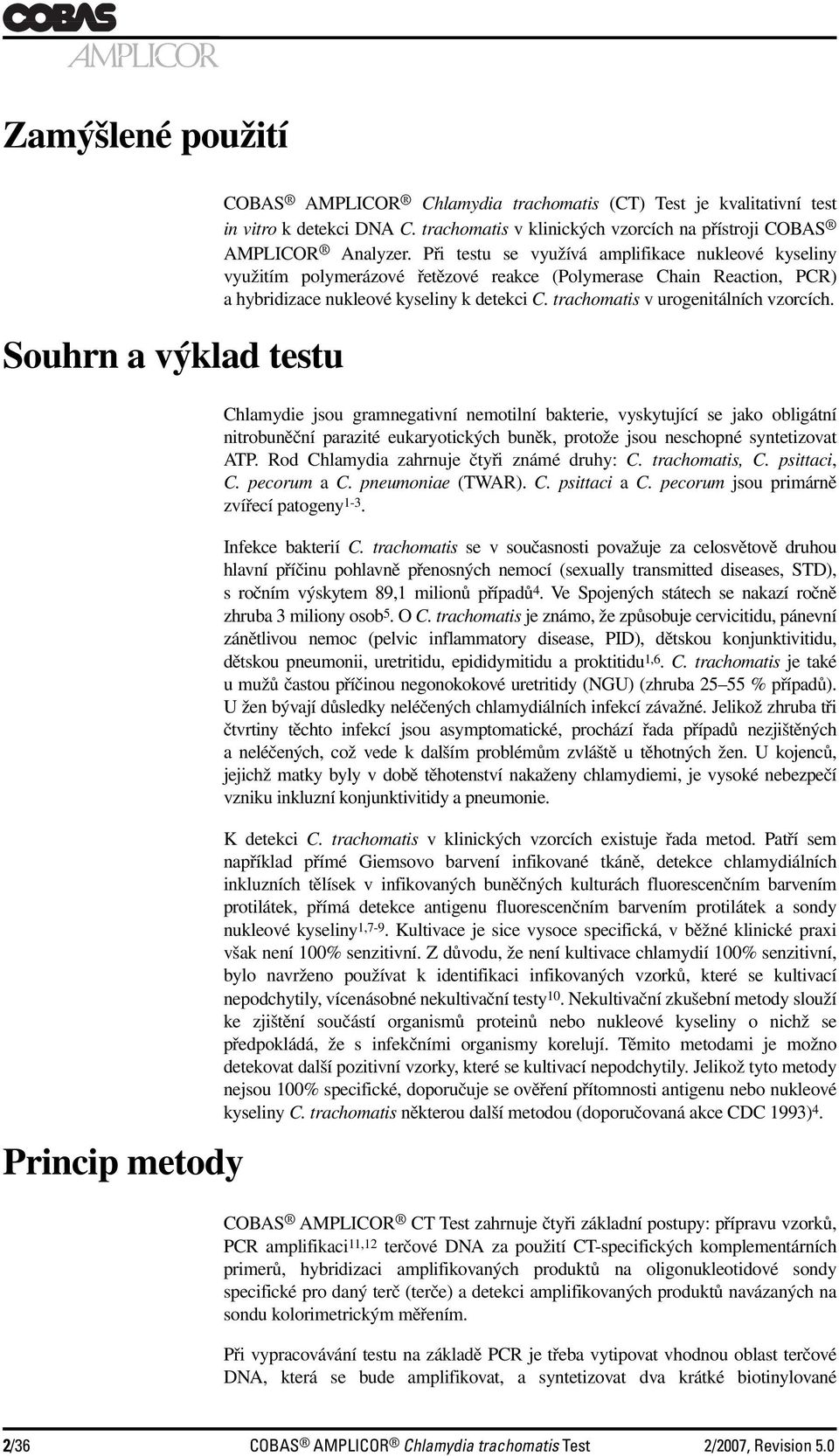 Při testu se využívá amplifikace nukleové kyseliny využitím polymerázové řetězové reakce (Polymerase Chain Reaction, PCR) a hybridizace nukleové kyseliny k detekci C.
