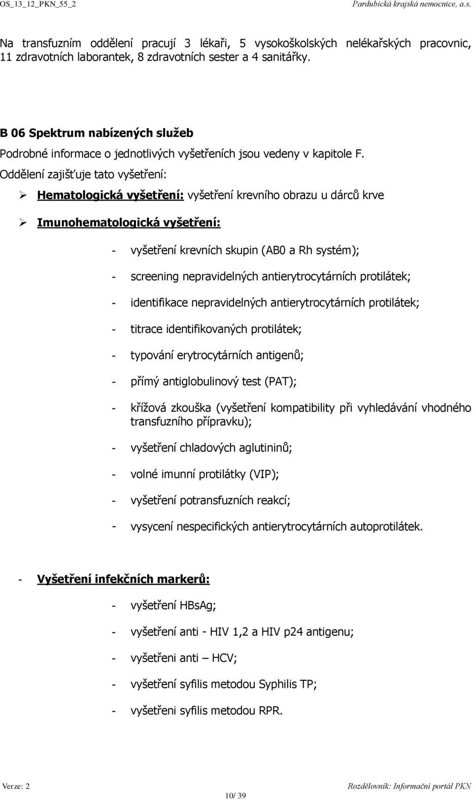 Oddělení zajišťuje tato vyšetření: Hematologická vyšetření: vyšetření krevního obrazu u dárců krve Imunohematologická vyšetření: - vyšetření krevních skupin (AB0 a Rh systém); - screening