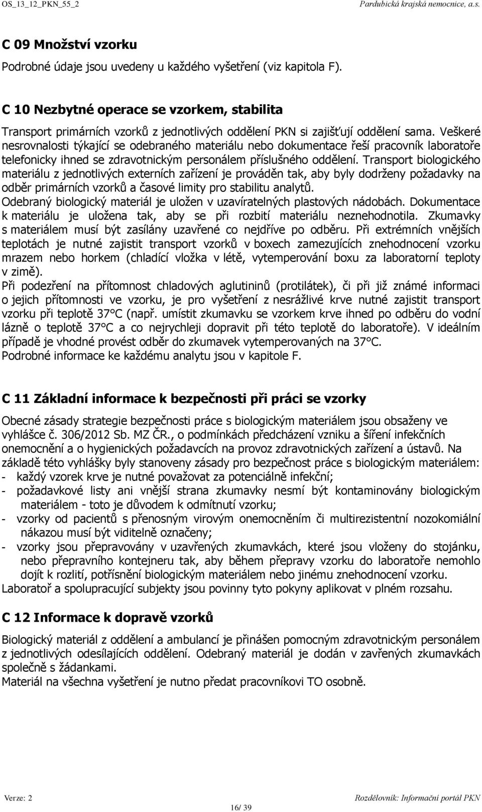 Veškeré nesrovnalosti týkající se odebraného materiálu nebo dokumentace řeší pracovník laboratoře telefonicky ihned se zdravotnickým personálem příslušného oddělení.