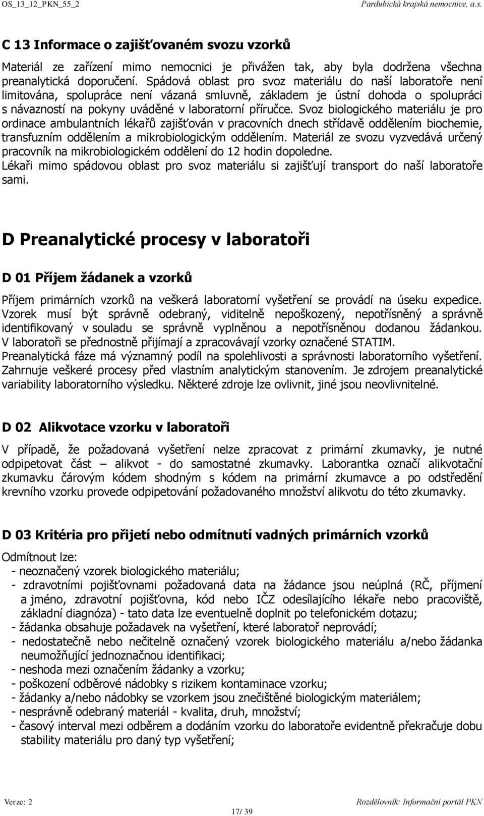 Svoz biologického materiálu je pro ordinace ambulantních lékařů zajišťován v pracovních dnech střídavě oddělením biochemie, transfuzním oddělením a mikrobiologickým oddělením.