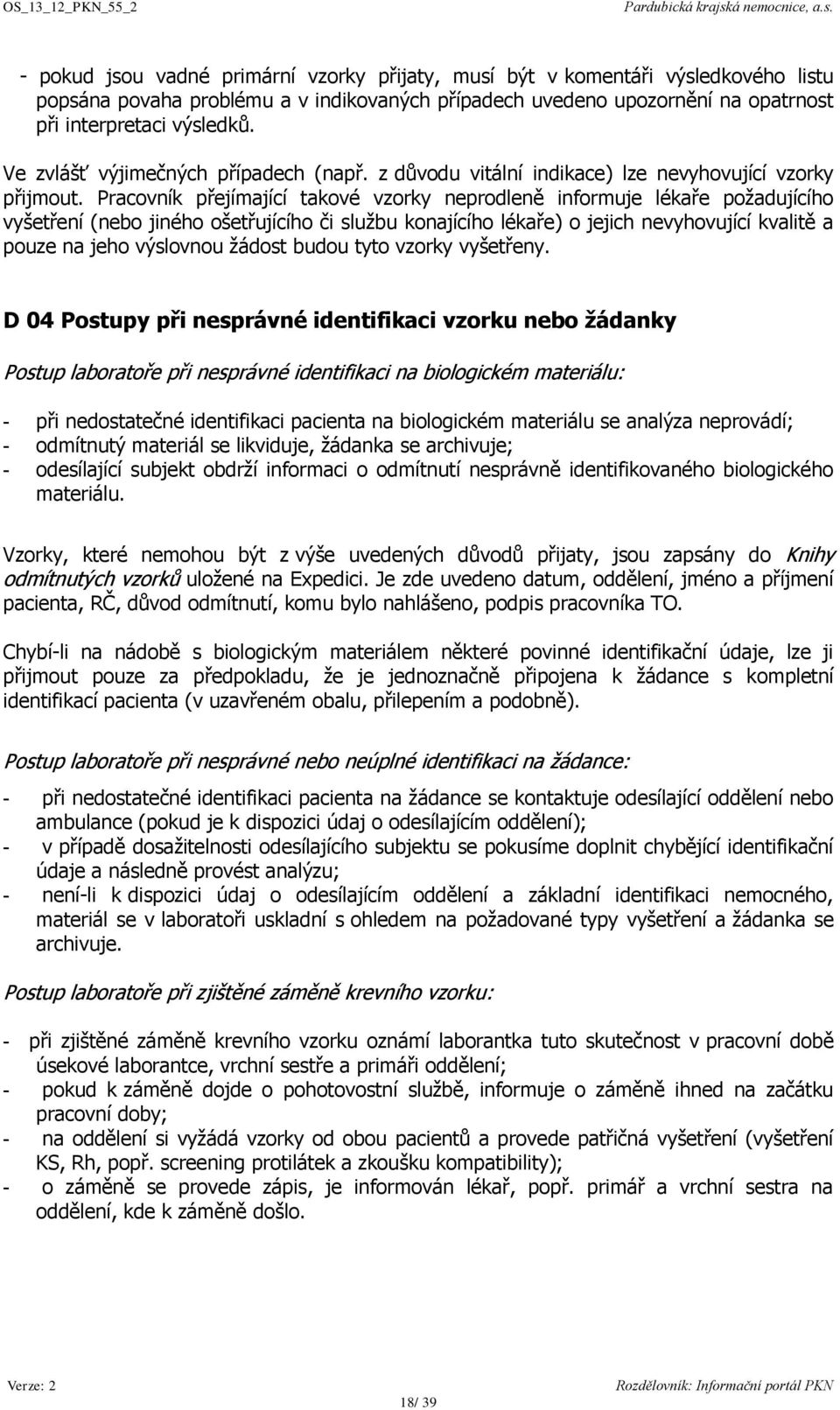 Pracovník přejímající takové vzorky neprodleně informuje lékaře poţadujícího vyšetření (nebo jiného ošetřujícího či sluţbu konajícího lékaře) o jejich nevyhovující kvalitě a pouze na jeho výslovnou