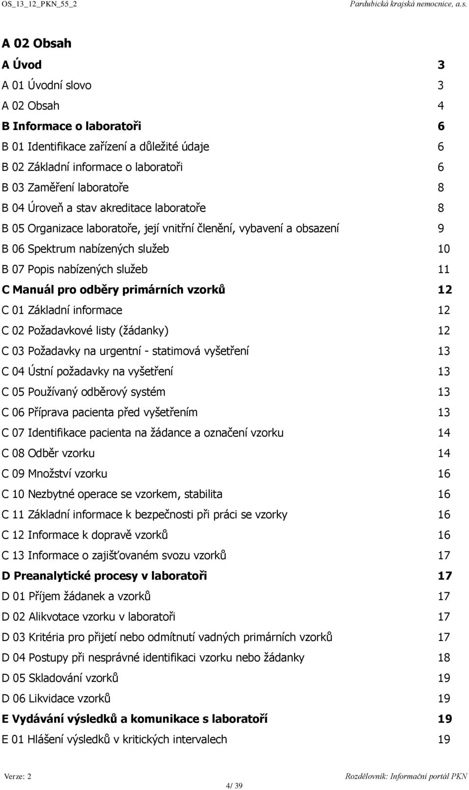 primárních vzorků 12 C 01 Základní informace 12 C 02 Poţadavkové listy (ţádanky) 12 C 03 Poţadavky na urgentní - statimová vyšetření 13 C 04 Ústní poţadavky na vyšetření 13 C 05 Pouţívaný odběrový