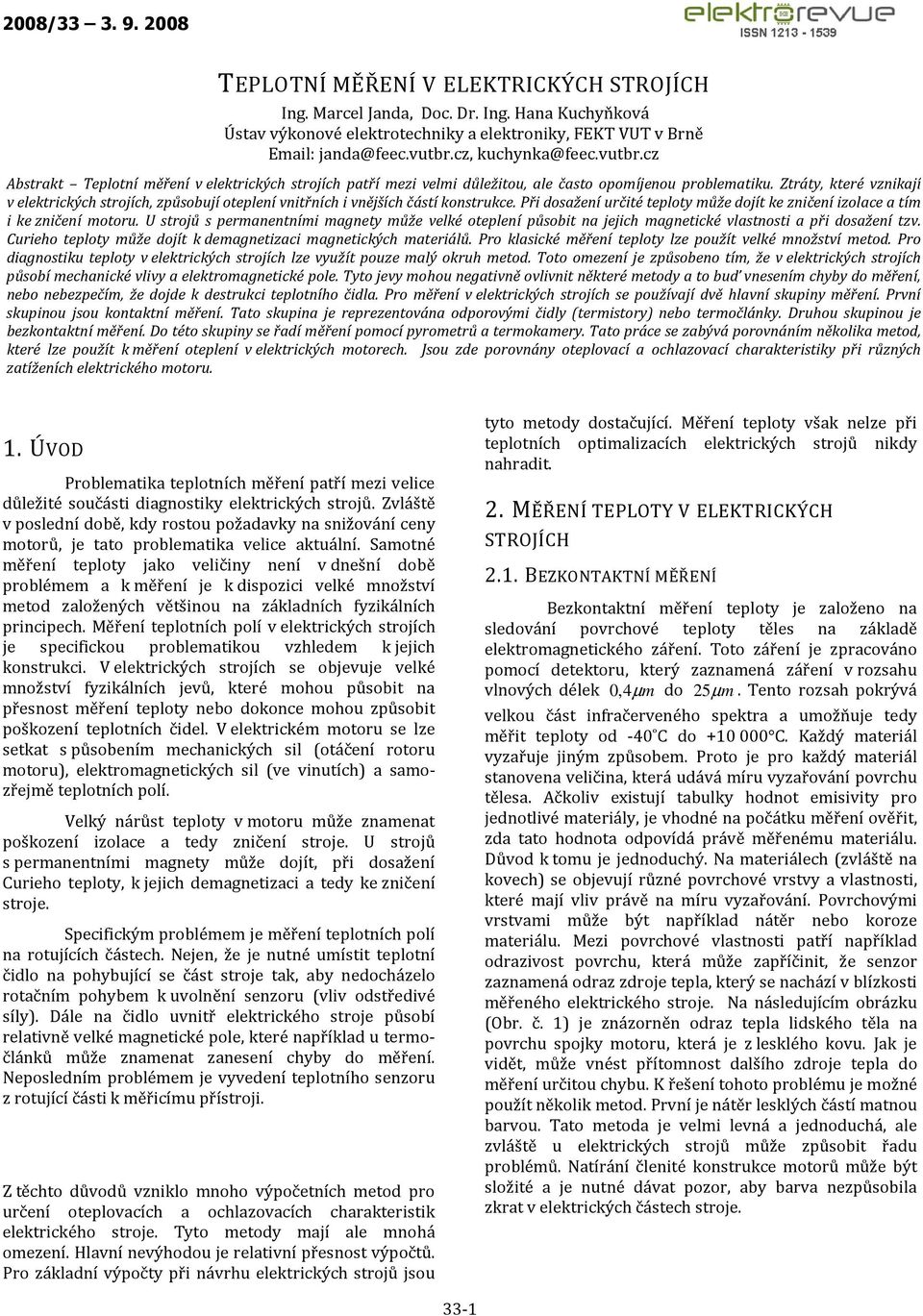 Ztráty, které vznikají v elektrických strojích, způsobují oteplení vnitřních i vnějších částí konstrukce. Při dosažení určité teploty může dojít ke zničení izolace a tím i ke zničení motoru.