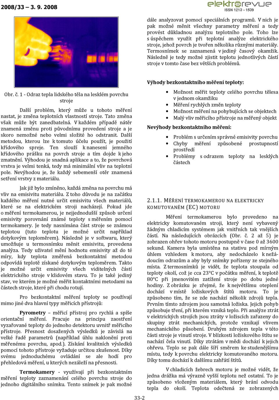 Následně je tedy možné zjistit teplotu jednotlivých částí stroje v tomto čase bez větších problémů. Obr. č. 1 - Odraz tepla lidského těla na lesklém povrchu stroje Další problém, který může u tohoto měření nastat, je změna teplotních vlastností stroje.