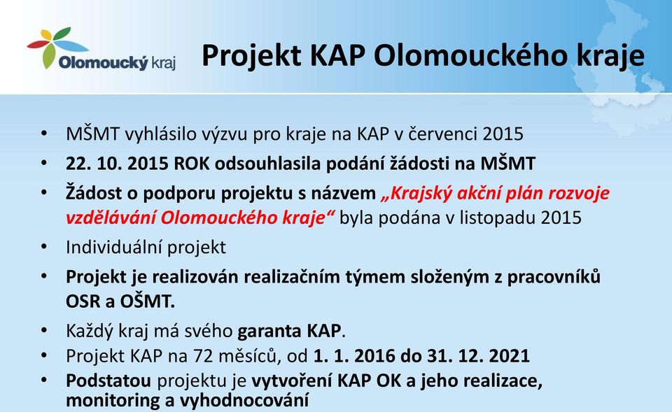 kraje byla podána v listopadu 2015 Individuální projekt Projekt je realizován realizačním týmem složeným z pracovníků OSR a OŠMT.