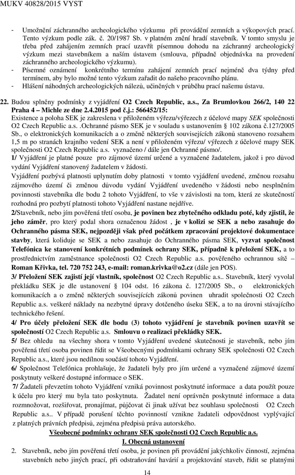 archeologického výzkumu). - Písemné oznámení konkrétního termínu zahájení zemních prací nejméně dva týdny před termínem, aby bylo možné tento výzkum zařadit do našeho pracovního plánu.