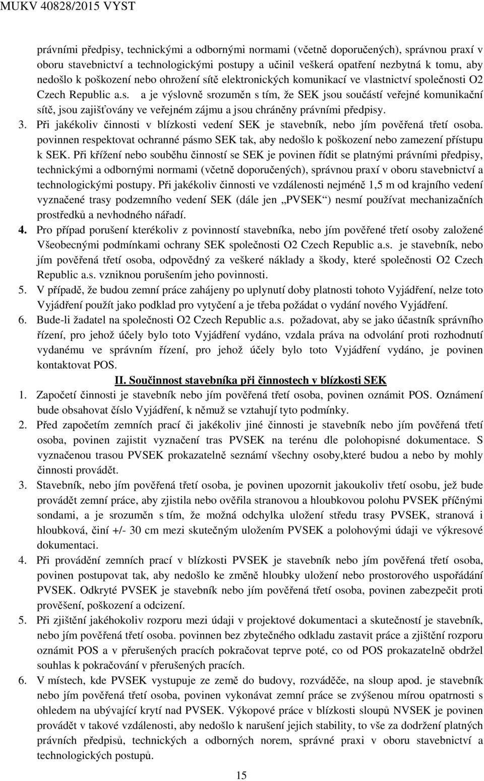 3. Při jakékoliv činnosti v blízkosti vedení SEK je stavebník, nebo jím pověřená třetí osoba. povinnen respektovat ochranné pásmo SEK tak, aby nedošlo k poškození nebo zamezení přístupu k SEK.