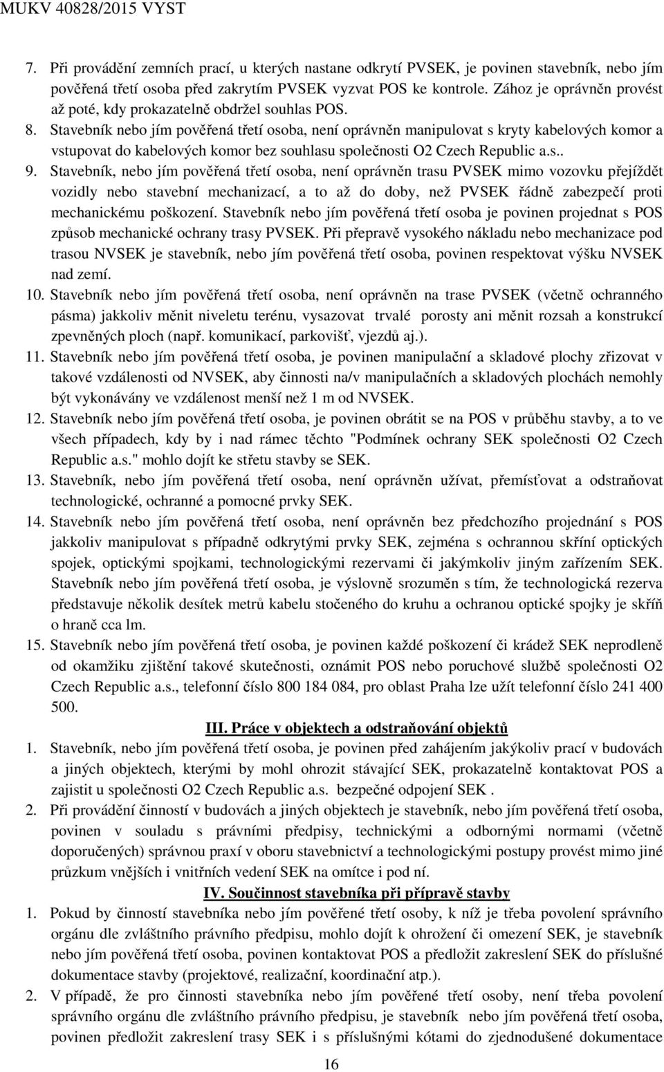 Stavebník nebo jím pověřená třetí osoba, není oprávněn manipulovat s kryty kabelových komor a vstupovat do kabelových komor bez souhlasu společnosti O2 Czech Republic a.s.. 9.