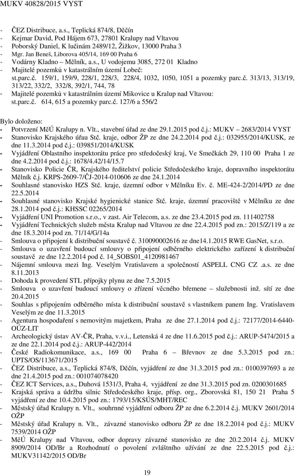 st.parc.č. 159/1, 159/9, 228/1, 228/3, 228/4, 1032, 1050, 1051 a pozemky parc.č. 313/13, 313/19, 313/22, 332/2, 332/8, 392/1, 744, 78 - Majitelé pozemků v katastrálním území Mikovice u Kralup nad Vltavou: st.