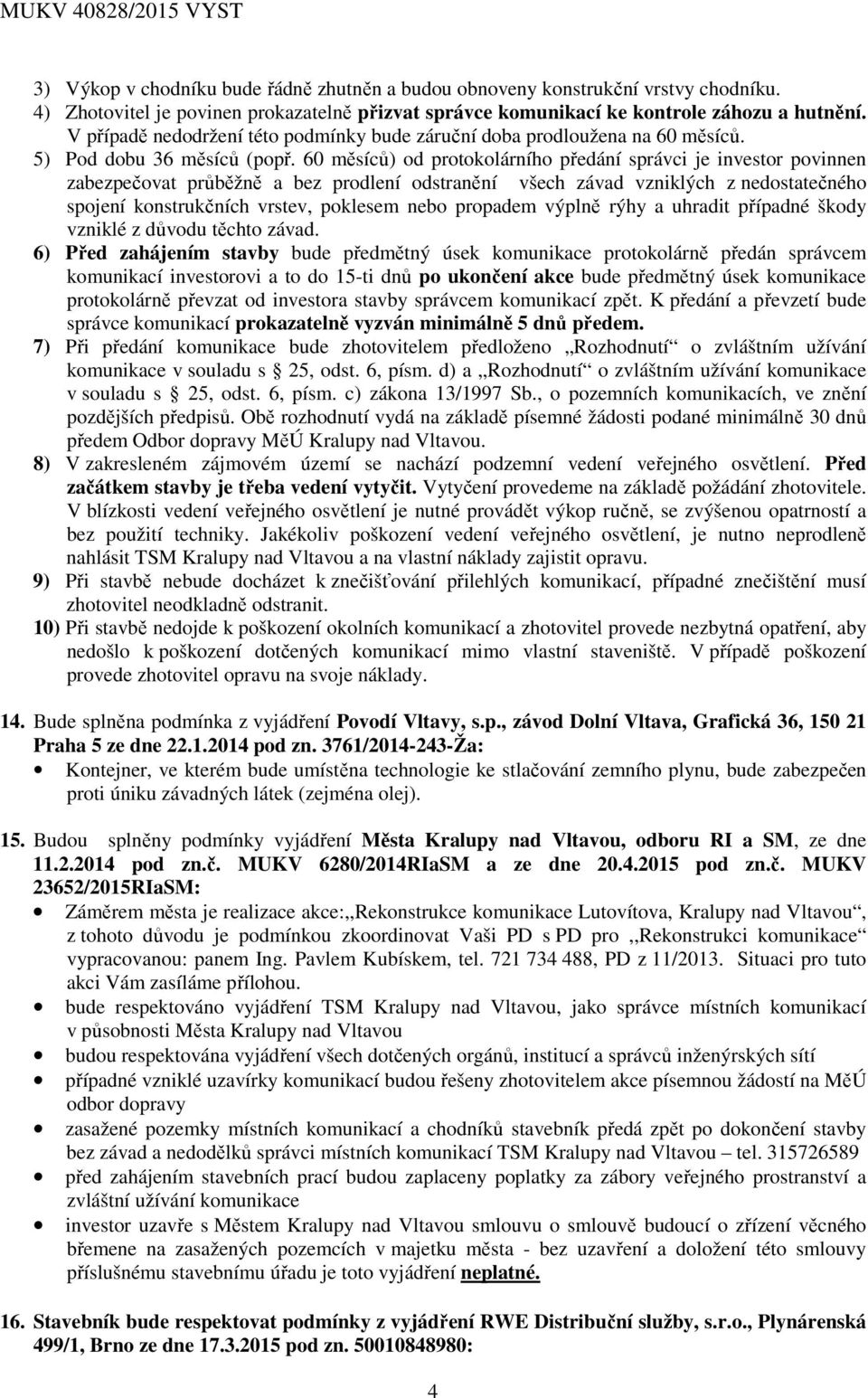 60 měsíců) od protokolárního předání správci je investor povinnen zabezpečovat průběžně a bez prodlení odstranění všech závad vzniklých z nedostatečného spojení konstrukčních vrstev, poklesem nebo