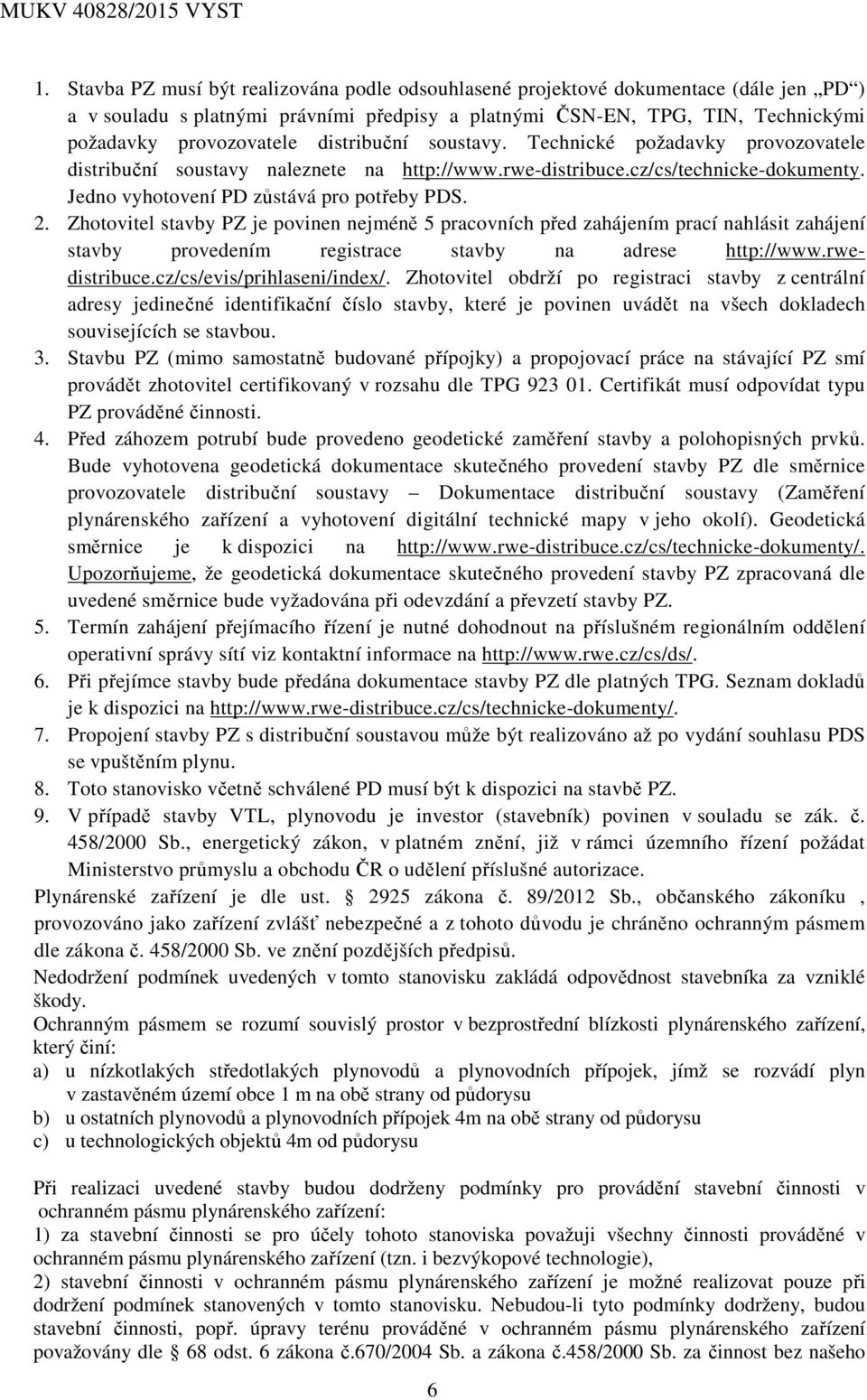 Zhotovitel stavby PZ je povinen nejméně 5 pracovních před zahájením prací nahlásit zahájení stavby provedením registrace stavby na adrese http://www.rwedistribuce.cz/cs/evis/prihlaseni/index/.