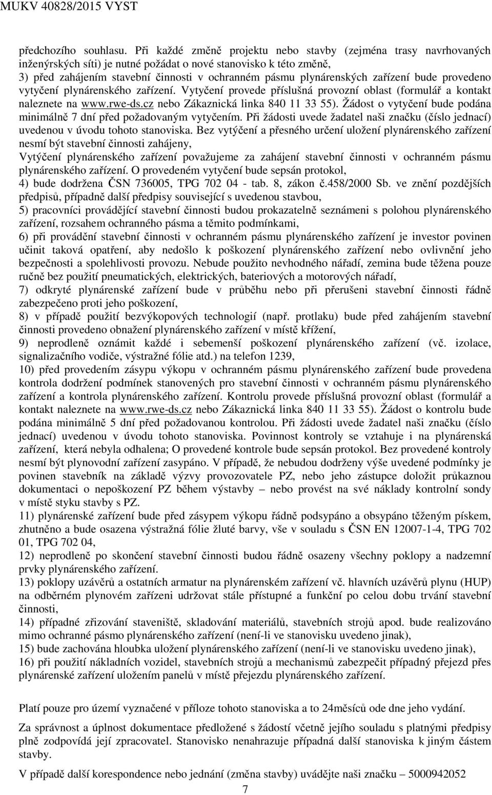 plynárenských zařízení bude provedeno vytyčení plynárenského zařízení. Vytyčení provede příslušná provozní oblast (formulář a kontakt naleznete na www.rwe-ds.cz nebo Zákaznická linka 840 11 33 55).