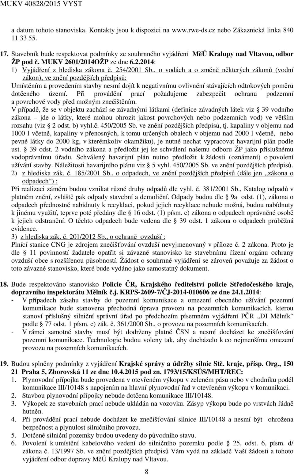 , o vodách a o změně některých zákonů (vodní zákon), ve znění pozdějších předpisů: Umístěním a provedením stavby nesmí dojít k negativnímu ovlivnění stávajících odtokových poměrů dotčeného území.