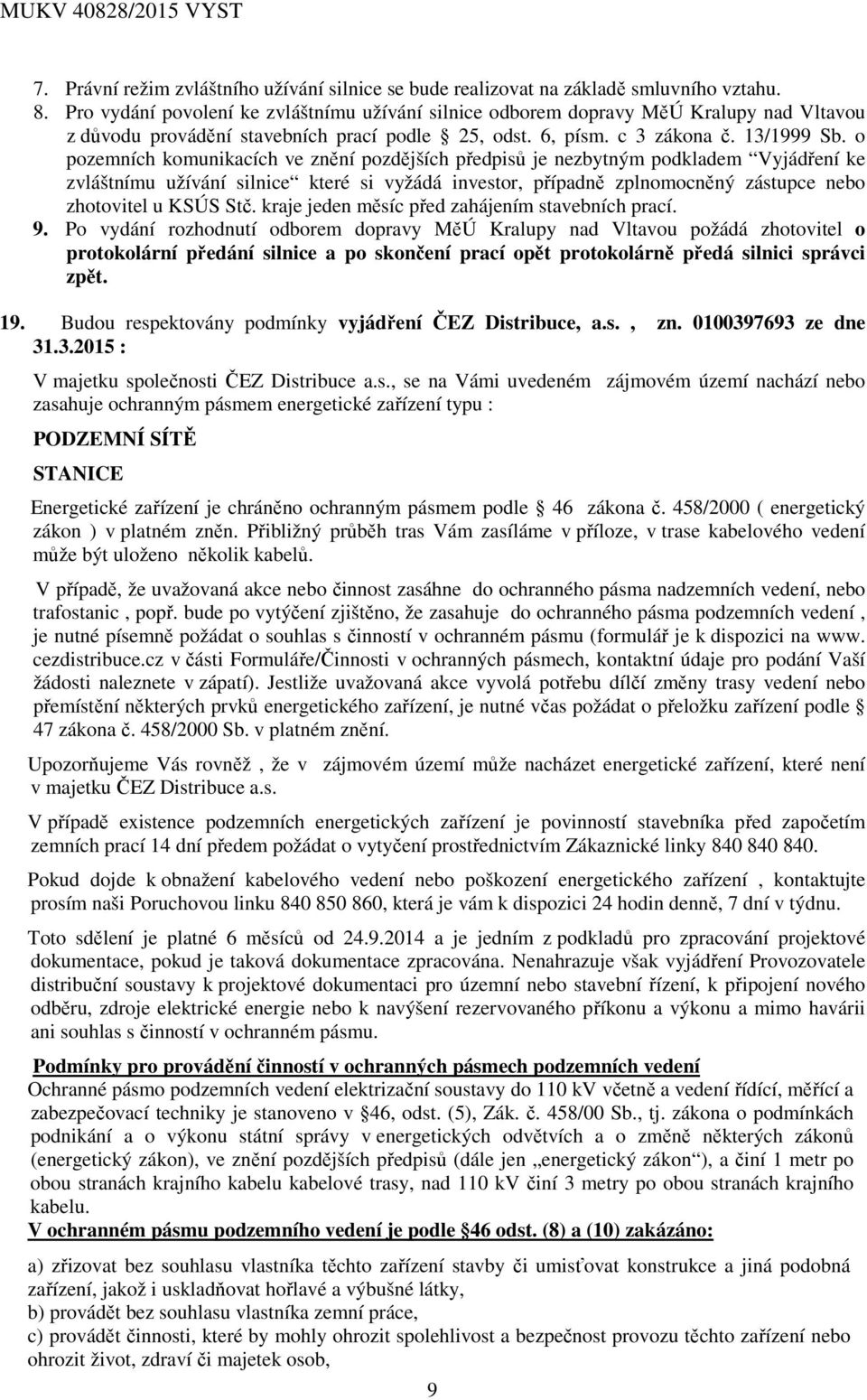 o pozemních komunikacích ve znění pozdějších předpisů je nezbytným podkladem Vyjádření ke zvláštnímu užívání silnice které si vyžádá investor, případně zplnomocněný zástupce nebo zhotovitel u KSÚS