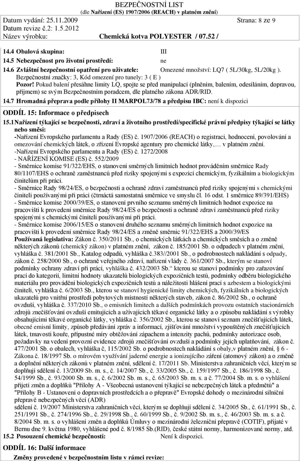 Pokud balení přesáhne limity LQ, spojte se před manipulací (plněním, balením, odesíláním, dopravou, příjmem) se svým Bezpečnostním poradcem, dle platného zákona ADR/RID. 14.