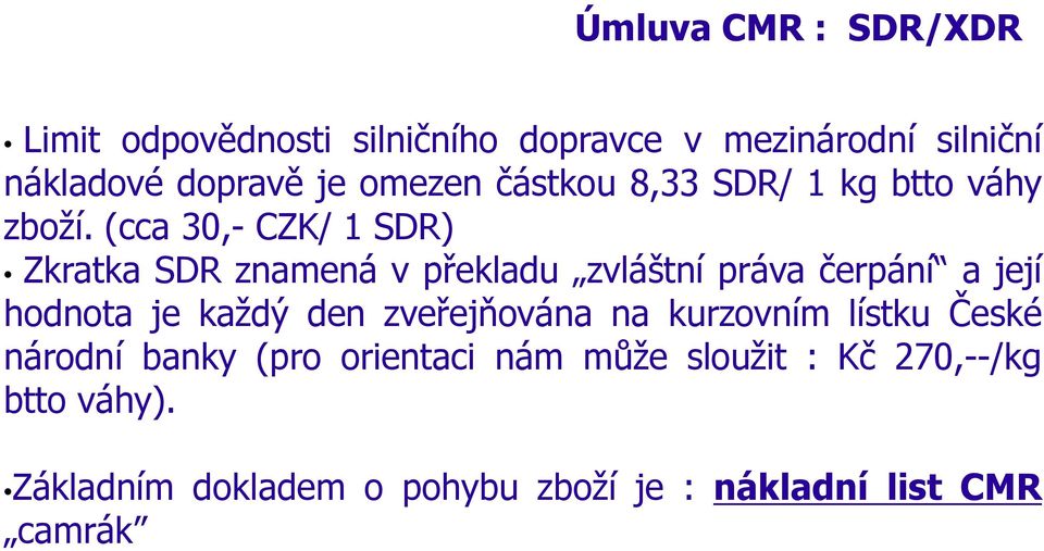 (cca 30,- CZK/ 1 SDR) Zkratka SDR znamená v překladu zvláštní práva čerpání a její hodnota je každý den