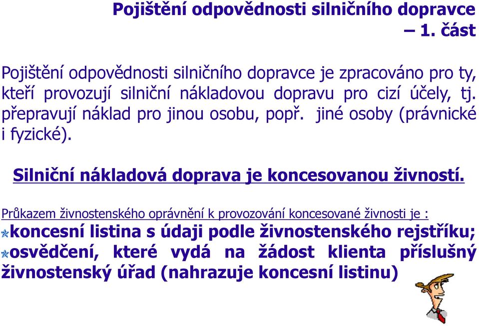 přepravují náklad pro jinou osobu, popř. jiné osoby (právnické i fyzické). Silniční nákladová doprava je koncesovanou živností.