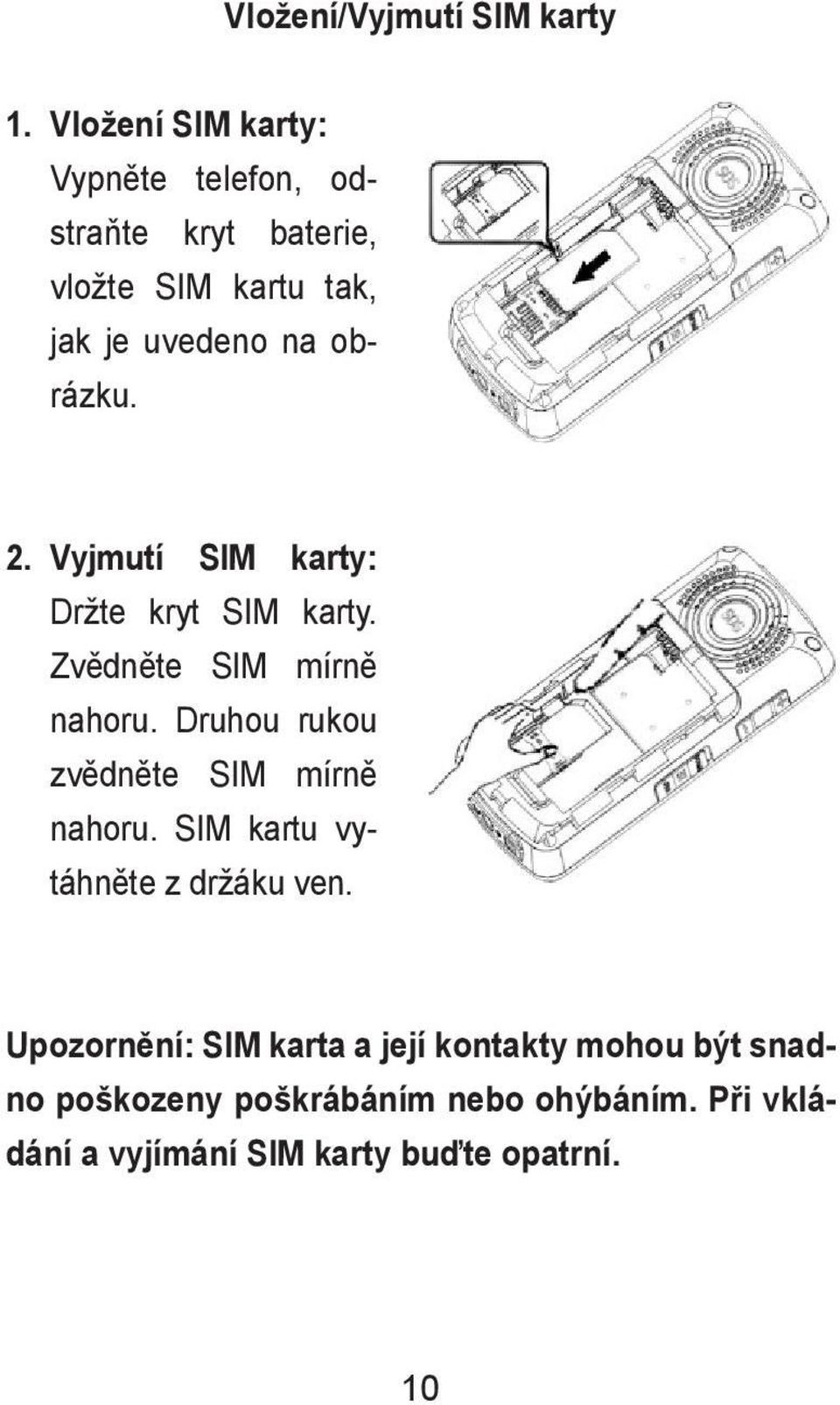 obrázku. 2. Vyjmutí SIM karty: Držte kryt SIM karty. Zvědněte SIM mírně nahoru.