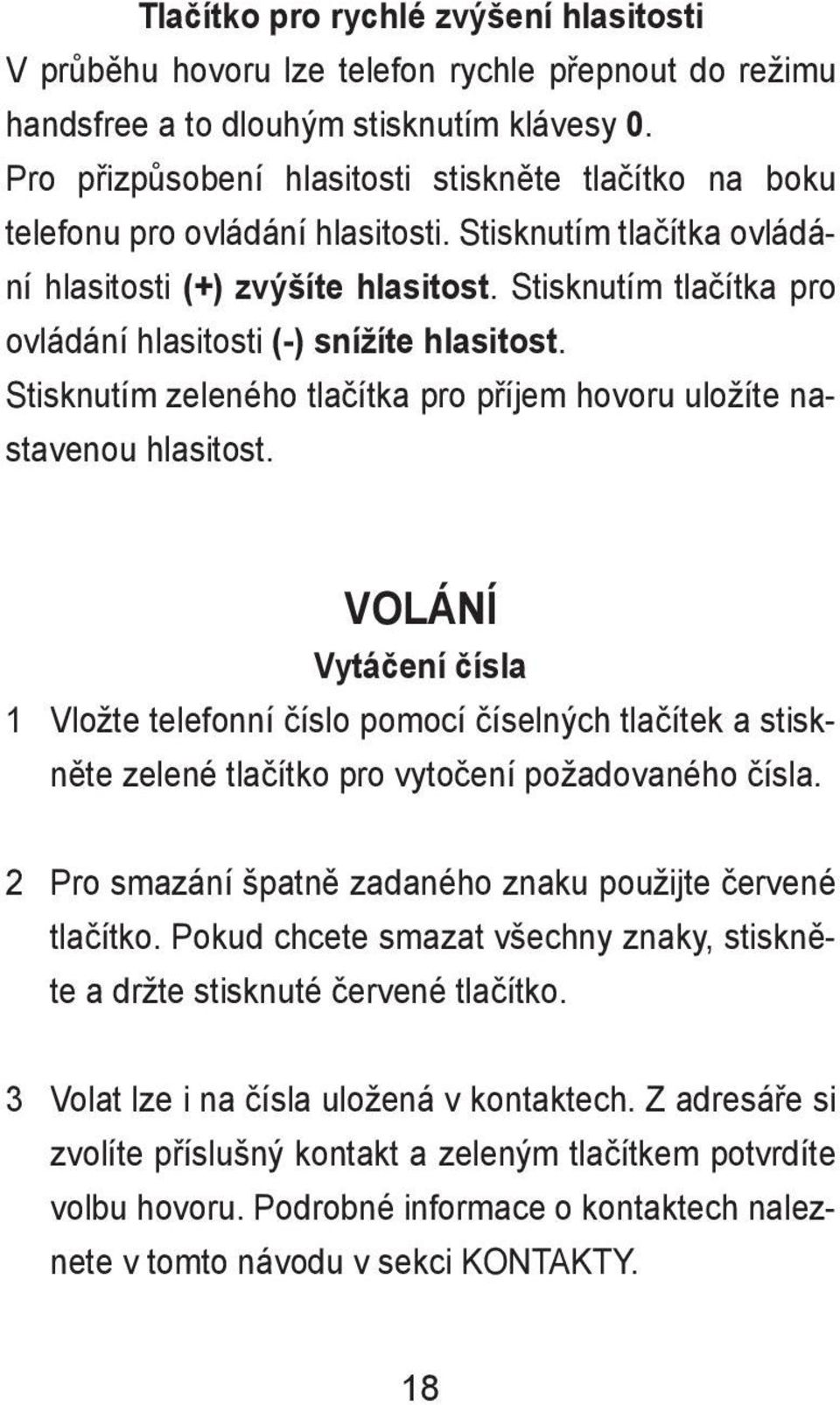 Stisknutím zeleného tlačítka pro příjem hovoru uložíte nastavenou hlasitost.