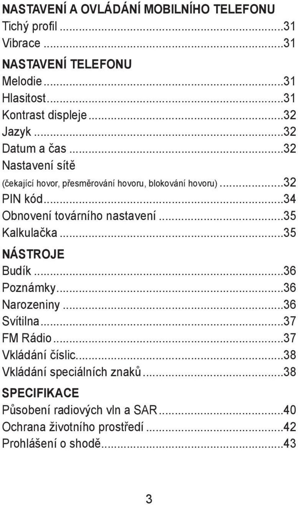 ..34 Obnovení továrního nastavení...35 Kalkulačka...35 NÁSTROJE Budík...36 Poznámky...36 Narozeniny...36 Svítilna...37 FM Rádio.