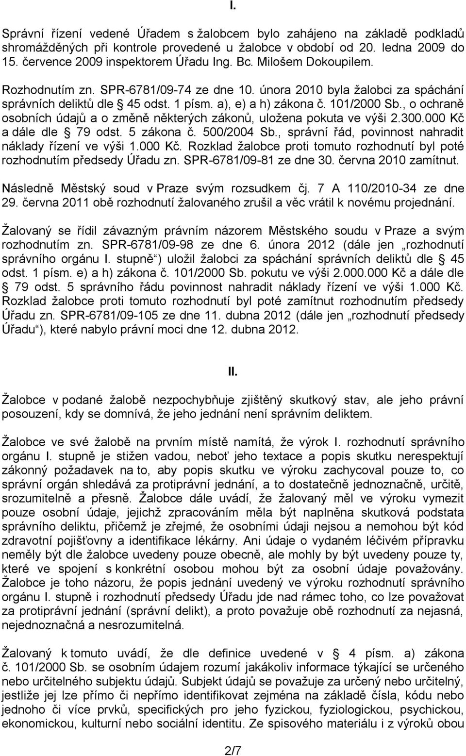 , o ochraně osobních údajů a o změně některých zákonů, uložena pokuta ve výši 2.300.000 Kč a dále dle 79 odst. 5 zákona č. 500/2004 Sb., správní řád, povinnost nahradit náklady řízení ve výši 1.