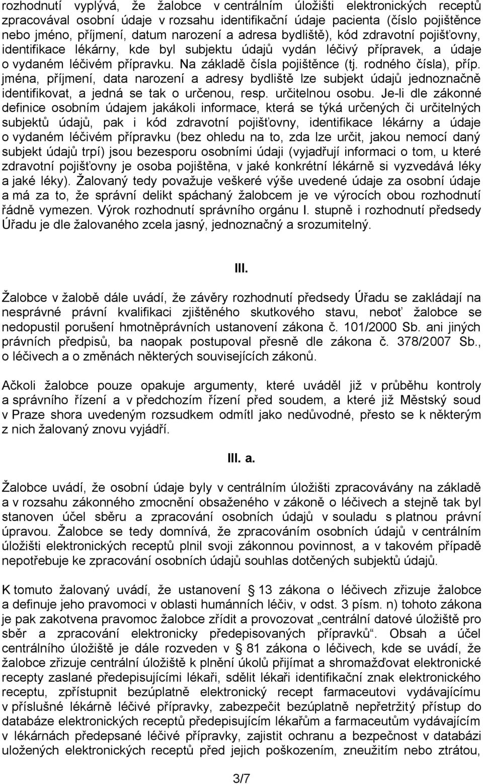 rodného čísla), příp. jména, příjmení, data narození a adresy bydliště lze subjekt údajů jednoznačně identifikovat, a jedná se tak o určenou, resp. určitelnou osobu.