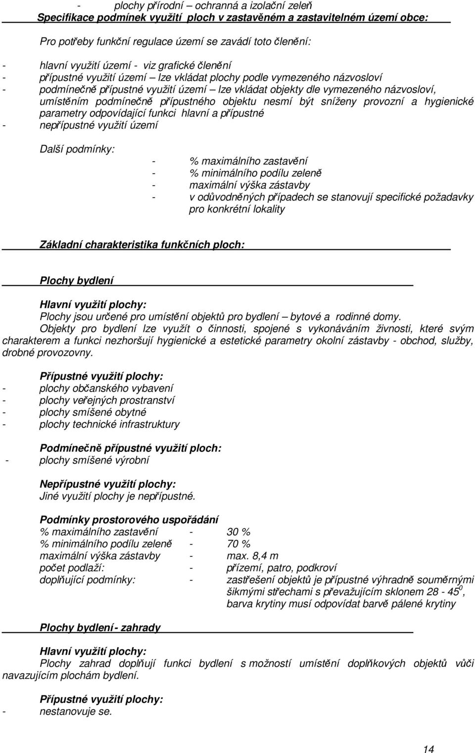 podmínečně přípustného objektu nesmí být sníženy provozní a hygienické parametry odpovídající funkci hlavní a přípustné - nepřípustné využití území Další podmínky: - % maximálního zastavění - %