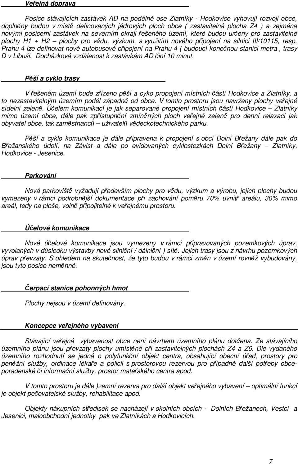 Prahu 4 lze definovat nové autobusové připojení na Prahu 4 ( budoucí konečnou stanici metra, trasy D v Libuši. Docházková vzdálenost k zastávkám AD činí 10 minut.