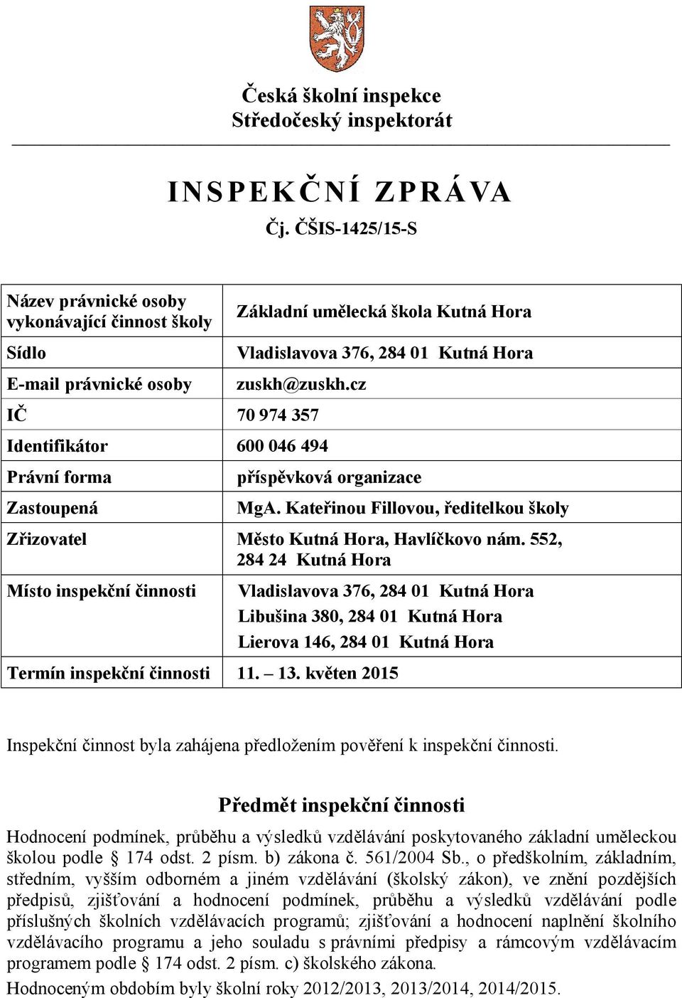 552, 284 24 Kutná Hora Místo inspekční činnosti Vladislavova 376, 284 01 Kutná Hora Libušina 380, 284 01 Kutná Hora Lierova 146, 284 01 Kutná Hora Termín inspekční činnosti 11. 13.