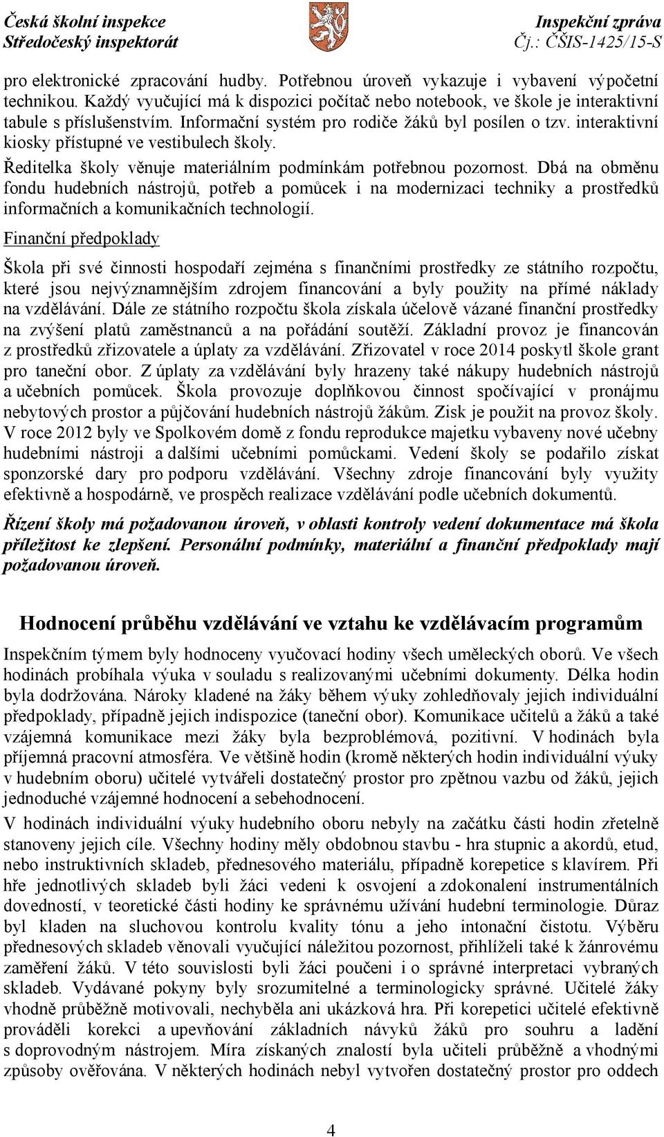 Dbá na obměnu fondu hudebních nástrojů, potřeb a pomůcek i na modernizaci techniky a prostředků informačních a komunikačních technologií.