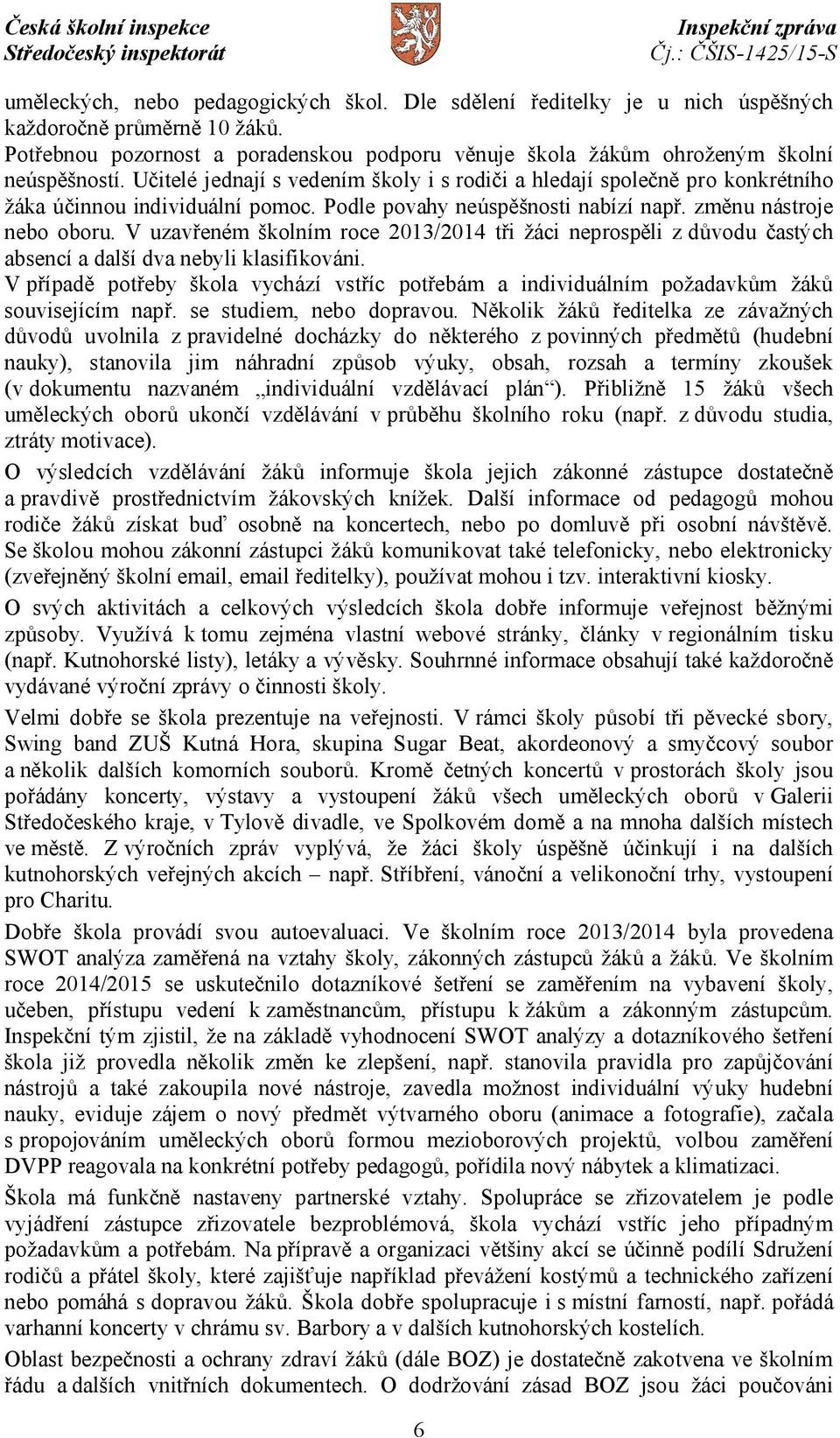 V uzavřeném školním roce 2013/2014 tři žáci neprospěli z důvodu častých absencí a další dva nebyli klasifikováni.