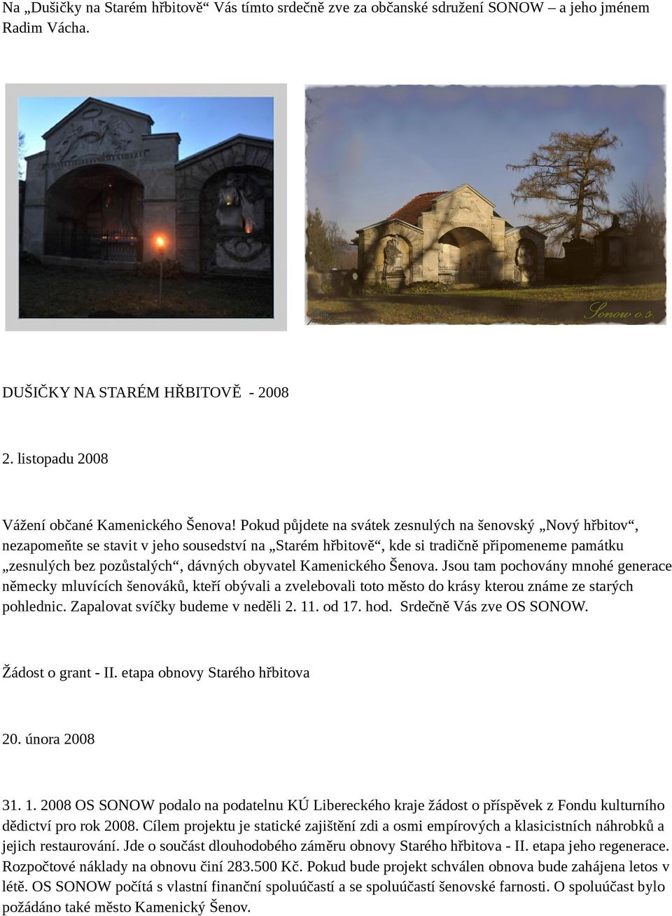 Kamenického Šenova. Jsou tam pochovány mnohé generace německy mluvících šenováků, kteří obývali a zvelebovali toto město do krásy kterou známe ze starých pohlednic. Zapalovat svíčky budeme v neděli 2.