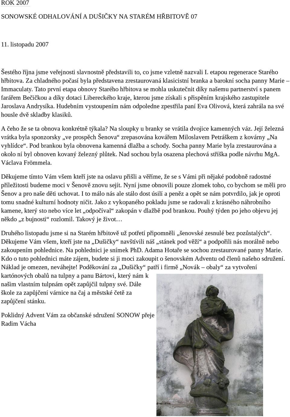 Tato první etapa obnovy Starého hřbitova se mohla uskutečnit díky našemu partnerství s panem farářem Bečičkou a díky dotaci Libereckého kraje, kterou jsme získali s přispěním krajského zastupitele