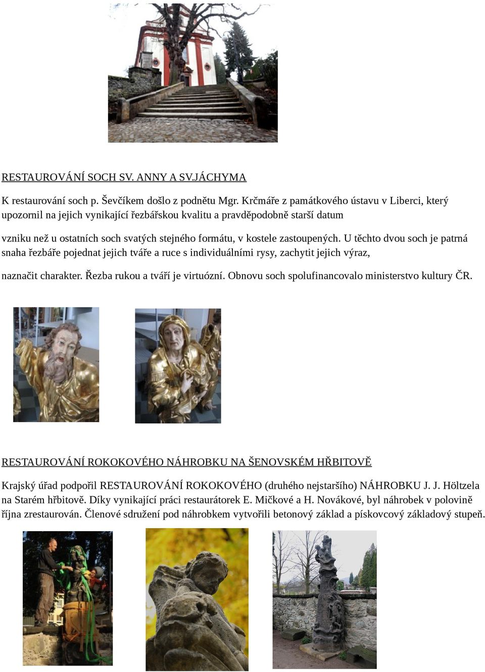 zastoupených. U těchto dvou soch je patrná snaha řezbáře pojednat jejich tváře a ruce s individuálními rysy, zachytit jejich výraz, naznačit charakter. Řezba rukou a tváří je virtuózní.