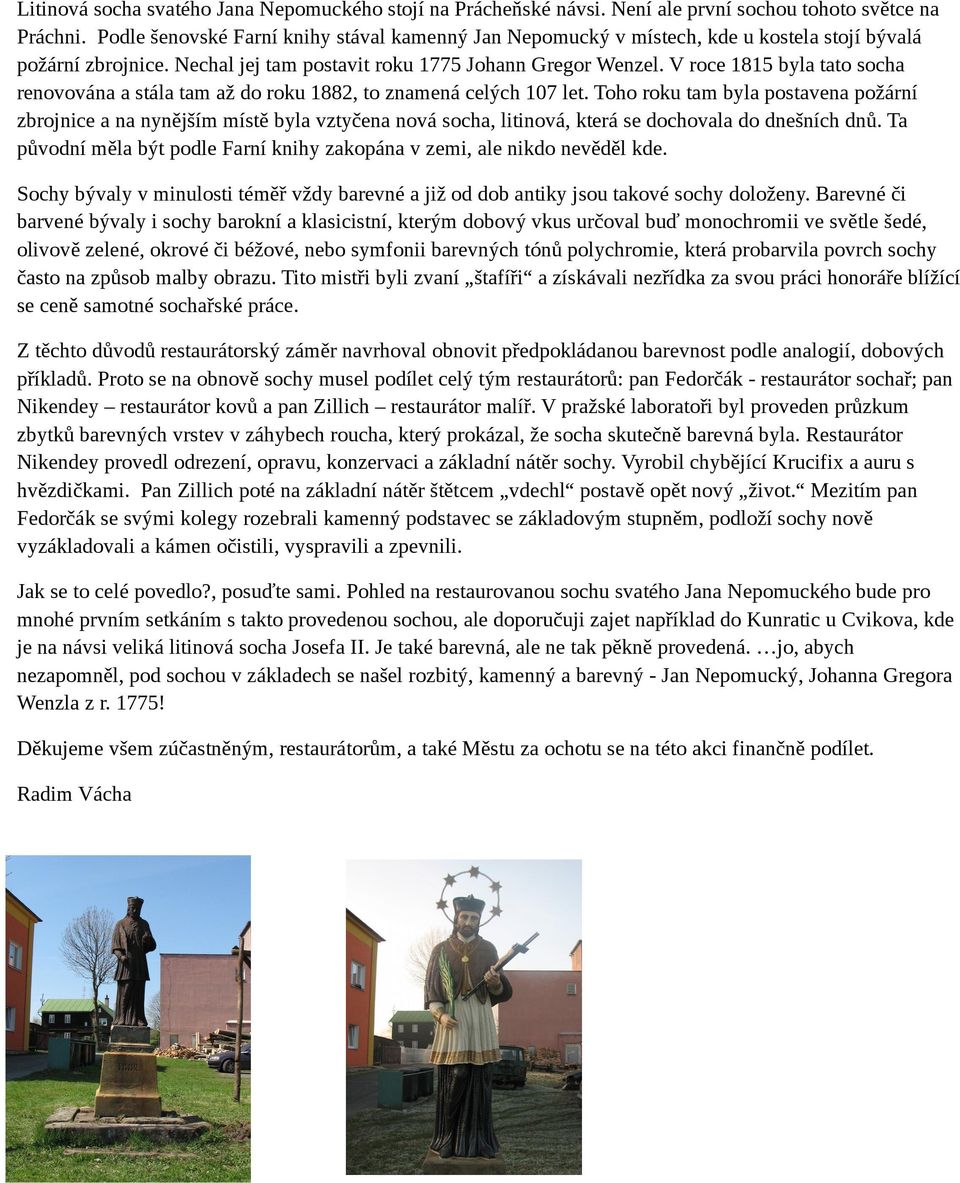 V roce 1815 byla tato socha renovována a stála tam až do roku 1882, to znamená celých 107 let.