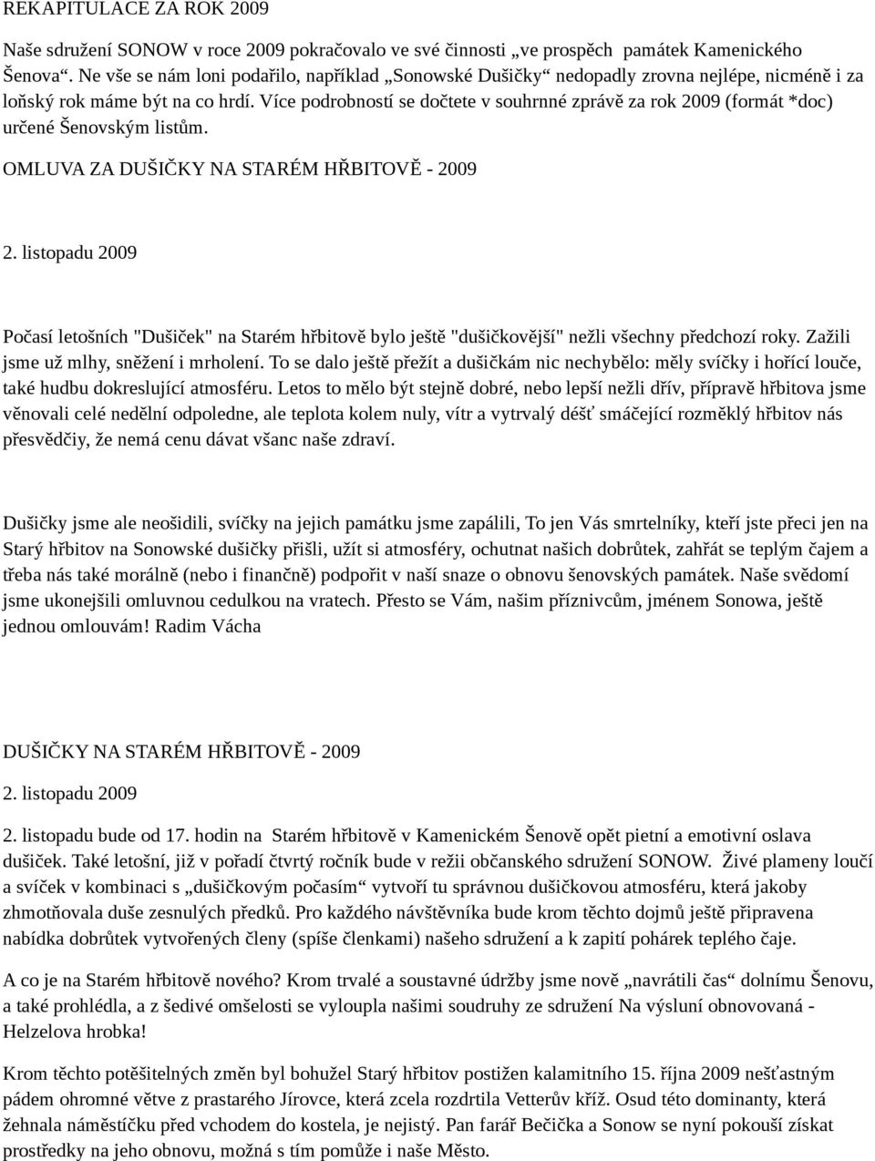 Více podrobností se dočtete v souhrnné zprávě za rok 2009 (formát *doc) určené Šenovským listům. OMLUVA ZA DUŠIČKY NA STARÉM HŘBITOVĚ - 2009 2.