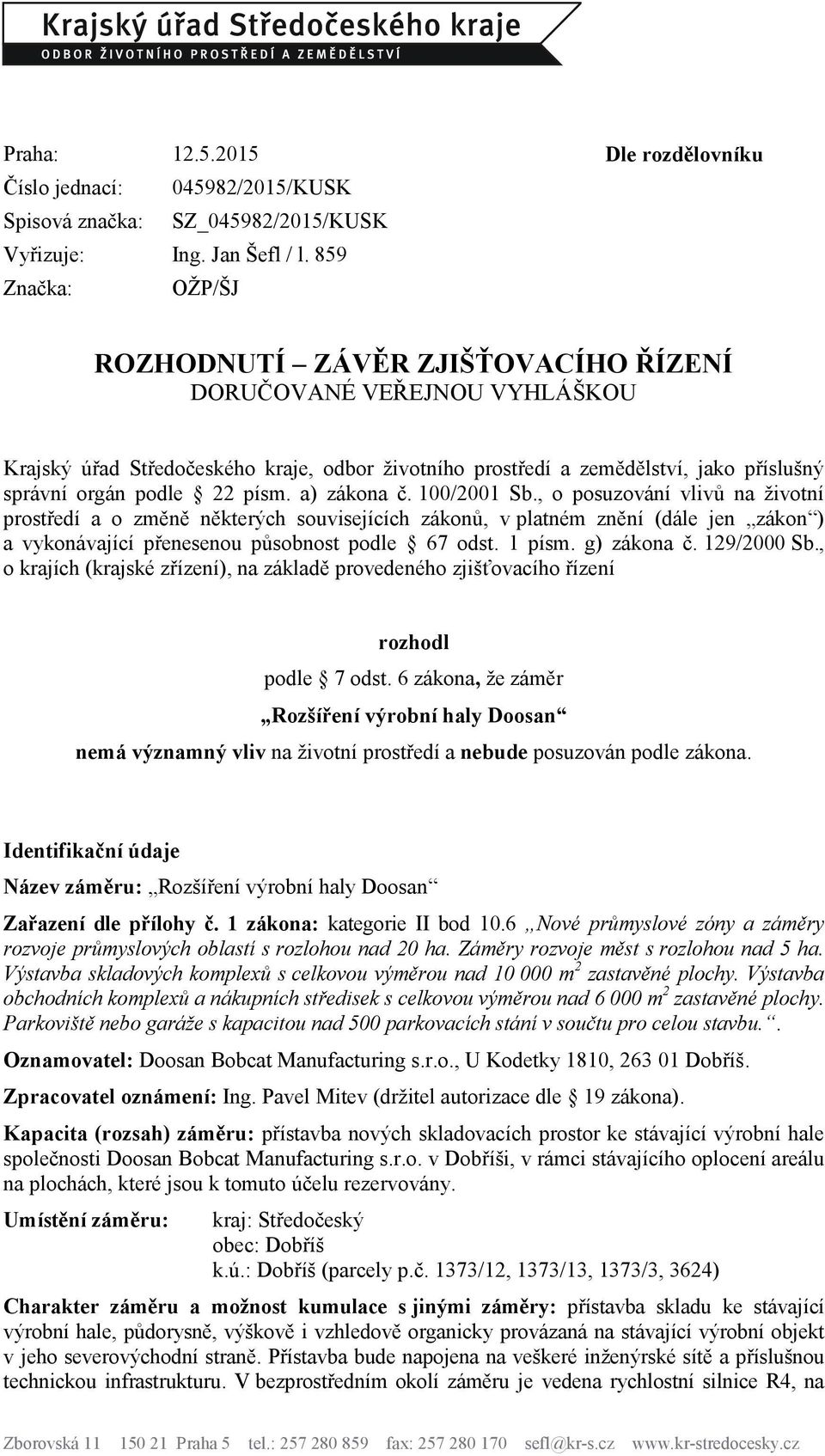 písm. a) zákona č. 100/2001 Sb., o posuzování vlivů na ţivotní prostředí a o změně některých souvisejících zákonů, v platném znění (dále jen zákon ) a vykonávající přenesenou působnost podle 67 odst.