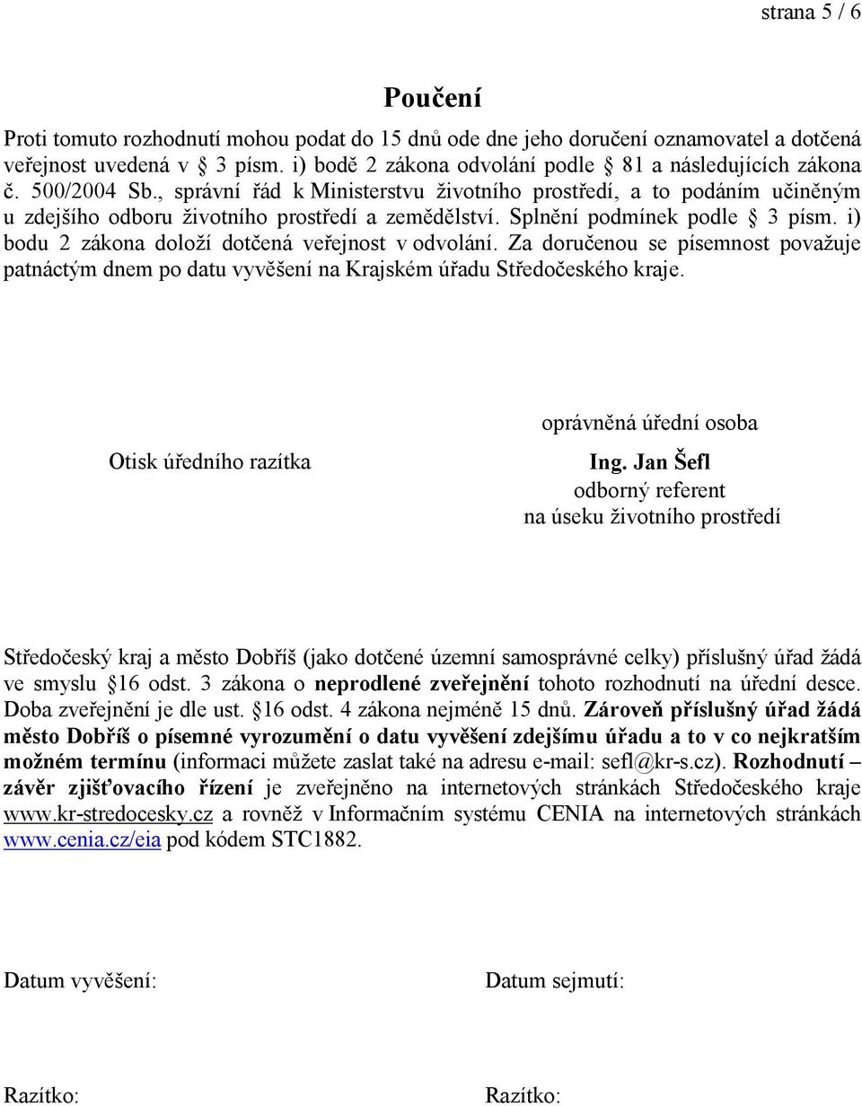 i) bodu 2 zákona doloţí dotčená veřejnost v odvolání. Za doručenou se písemnost povaţuje patnáctým dnem po datu vyvěšení na Krajském úřadu Středočeského kraje.