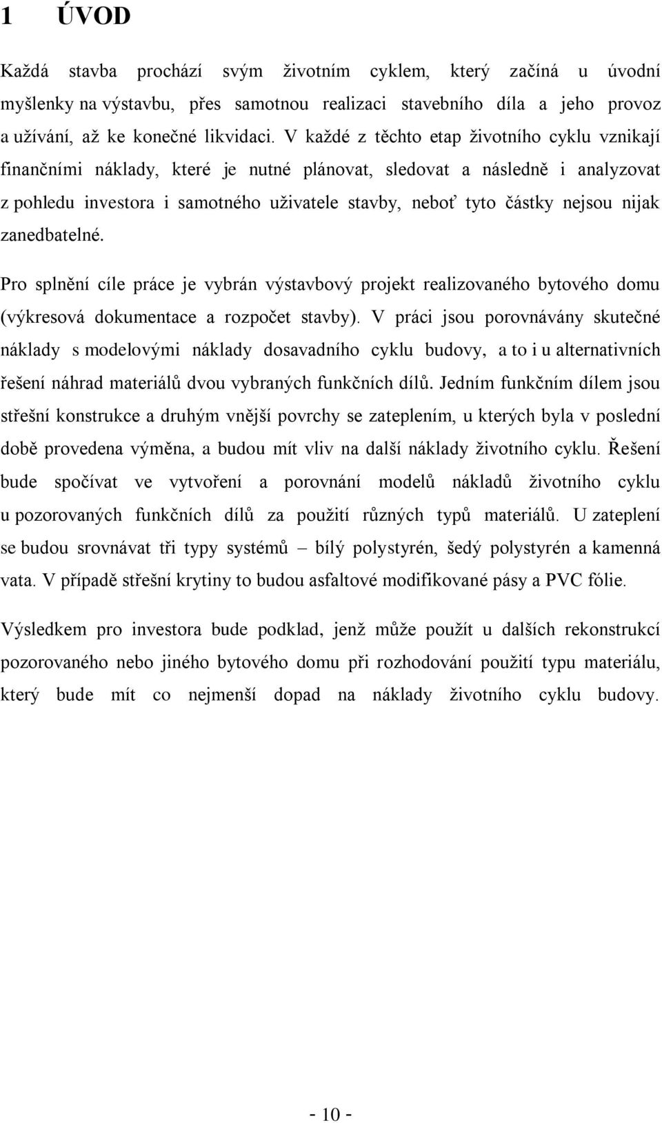 nijak zanedbatelné. Pro splnění cíle práce je vybrán výstavbový projekt realizovaného bytového domu (výkresová dokumentace a rozpočet stavby).