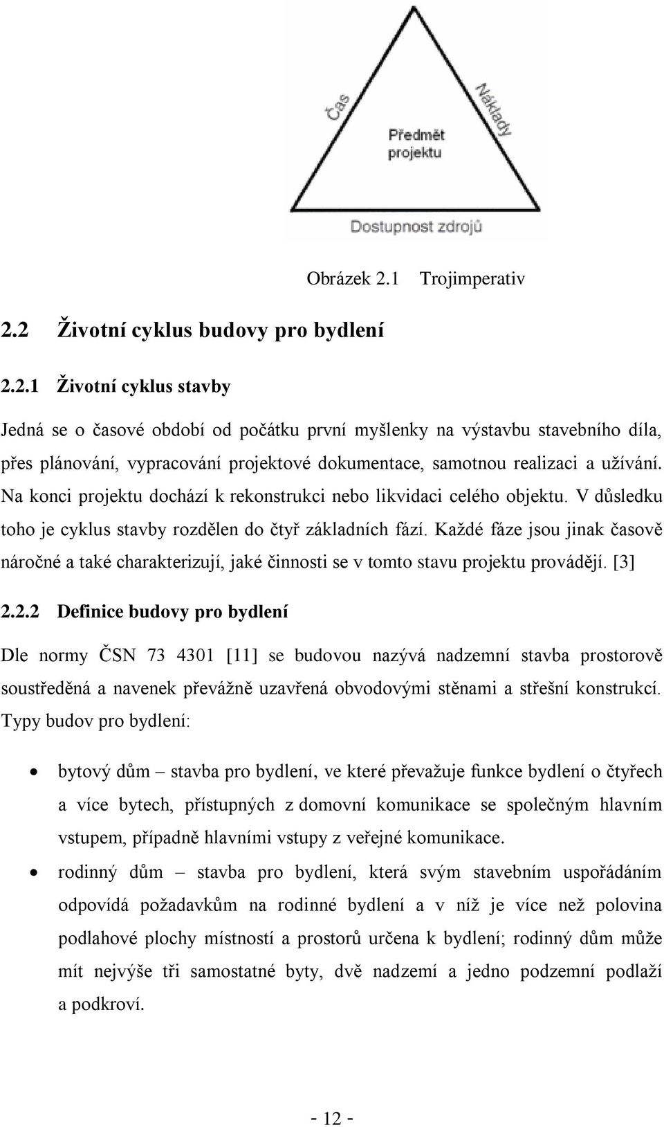 Každé fáze jsou jinak časově náročné a také charakterizují, jaké činnosti se v tomto stavu projektu provádějí. [3] 2.