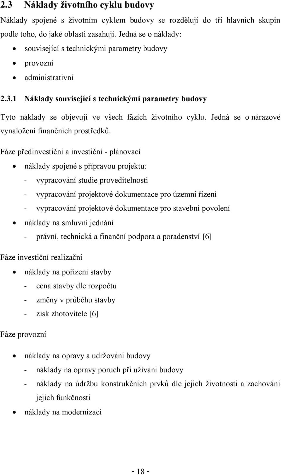 1 Náklady související s technickými parametry budovy Tyto náklady se objevují ve všech fázích životního cyklu. Jedná se o nárazové vynaložení finančních prostředků.