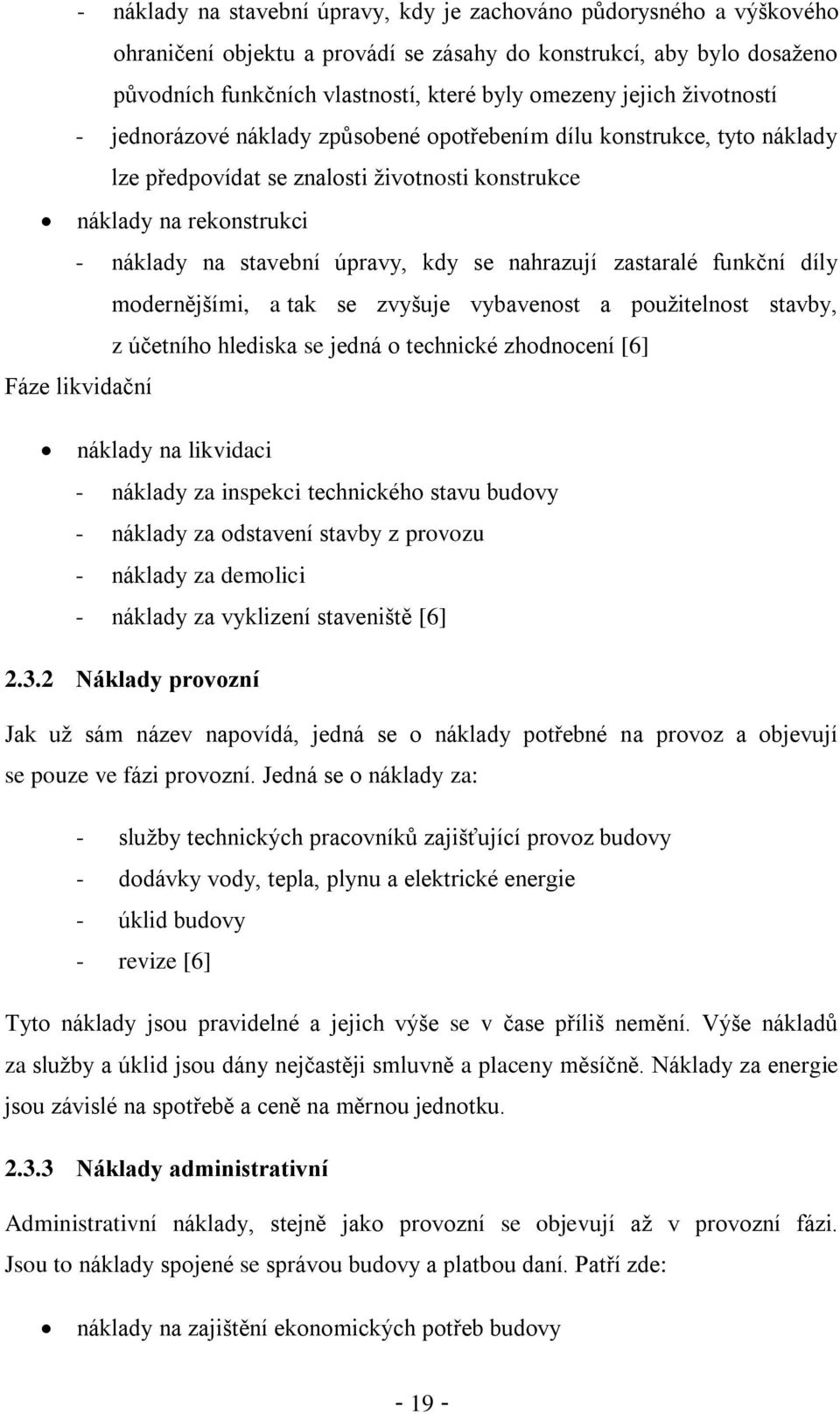se nahrazují zastaralé funkční díly modernějšími, a tak se zvyšuje vybavenost a použitelnost stavby, z účetního hlediska se jedná o technické zhodnocení [6] Fáze likvidační náklady na likvidaci -