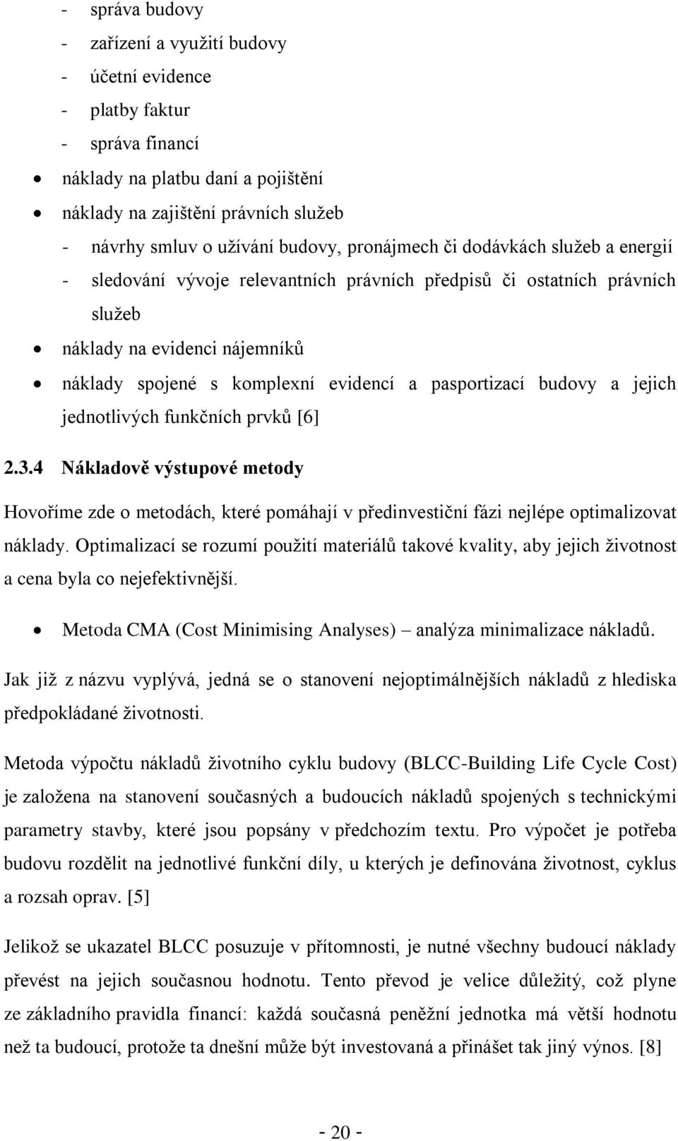 pasportizací budovy a jejich jednotlivých funkčních prvků [6] 2.3.4 Nákladově výstupové metody Hovoříme zde o metodách, které pomáhají v předinvestiční fázi nejlépe optimalizovat náklady.