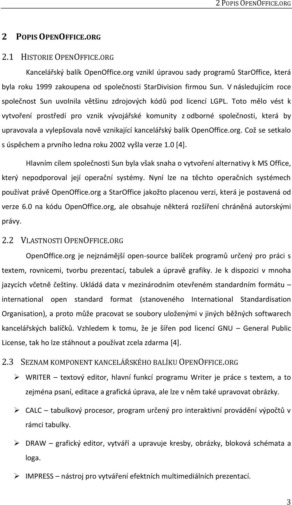 V následujícím roce společnost Sun uvolnila většinu zdrojových kódů pod licencí LGPL.