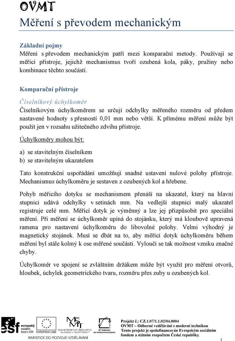 Komparační přístroje Číselníkový úchylkoměr Číselníkovým úchylkoměrem se určují odchylky měřeného rozměru od předem nastavené hodnoty s přesností 0,01 mm nebo větší.