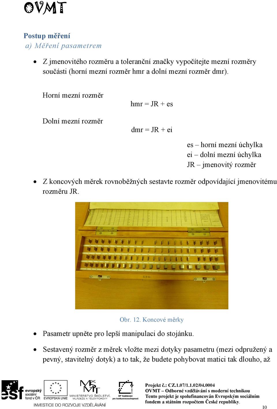 Horní mezní rozměr Dolní mezní rozměr hmr = JR + es dmr = JR + ei es horní mezní úchylka ei dolní mezní úchylka JR jmenovitý rozměr Z koncových měrek