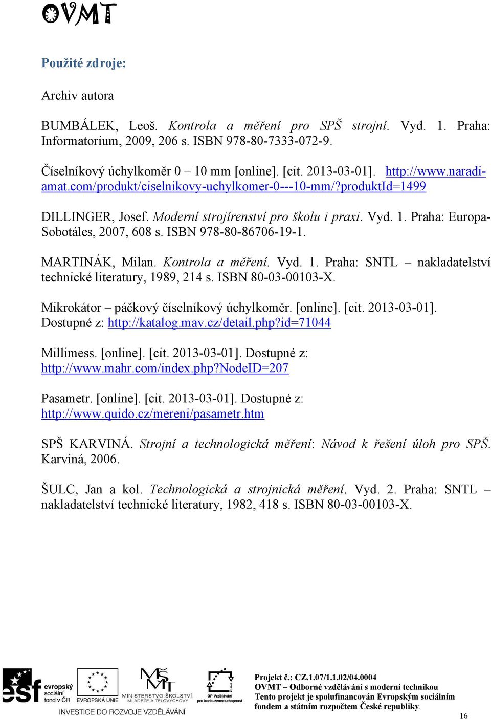 Praha: Europa- Sobotáles, 2007, 608 s. ISBN 978-80-86706-19-1. MARTINÁK, Milan. Kontrola a měření. Vyd. 1. Praha: SNTL nakladatelství technické literatury, 1989, 214 s. ISBN 80-03-00103-X.