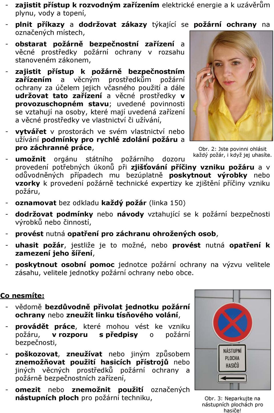 včasného použití a dále udržovat tato zařízení a věcné prostředky v provozuschopném stavu; uvedené povinnosti se vztahují na osoby, které mají uvedená zařízení a věcné prostředky ve vlastnictví či